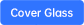 Cover Glass